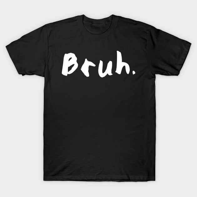 Bruh. T-Shirt by raykut